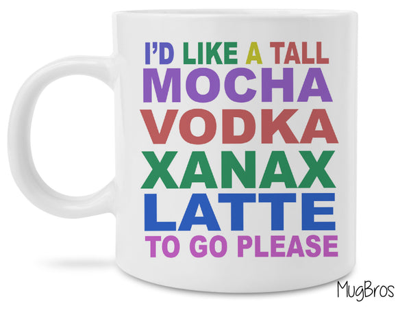 I'd Like A Tall Mocha Vodka Xanax Latte funny novelty Coffee Mug